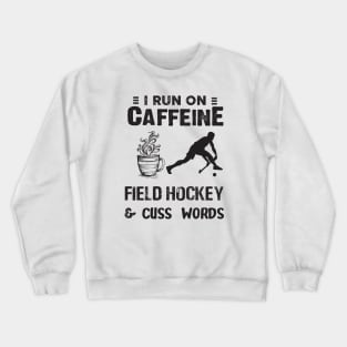 I Run On Caffeine Field hockey And Cuss Words Crewneck Sweatshirt